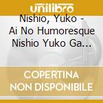 Nishio, Yuko - Ai No Humoresque Nishio Yuko Ga Kanaderu Shugyoku No Violin Meikyoku Shu cd