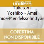 Taketomi Yoshiko - Amai Omoide-Mendelssohn:Iyashi No Mugon Ka Meikyoku Shuu cd