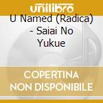 U Named (Radica) - Saiai No Yukue cd