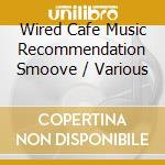 Wired Cafe Music Recommendation Smoove / Various cd musicale