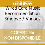 Wired Cafe Music Recommendation Smoove / Various cd