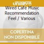 Wired Cafe Music Recommendation Feel / Various cd musicale