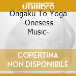 Ongaku To Yoga -Onesess Music- cd