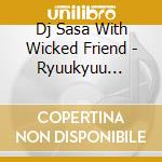 Dj Sasa With Wicked Friend - Ryuukyuu Driving -Chibariyo Okinawa!- cd