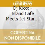 Dj Kixxx - Island Cafe Meets Jet Star - Love & Chill Mix - Mixed By Dj Kixxx From Masterpie cd