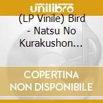 (LP Vinile) Bird - Natsu No Kurakushon (7') vinile
