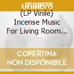(LP Vinile) Incense Music For Living Room / Various vinile