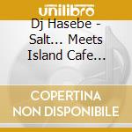 Dj Hasebe - Salt... Meets Island Cafe -Surf Driving cd