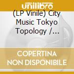 (LP Vinile) City Music Tokyo Topology / Various vinile