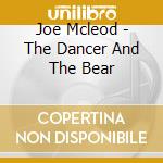 Joe Mcleod - The Dancer And The Bear cd musicale
