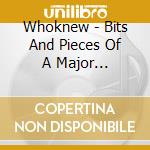 Whoknew - Bits And Pieces Of A Major Spectacle cd