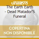 The Earth Earth - Dead Matador'S Funeral cd