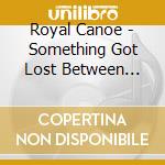 Royal Canoe - Something Got Lost Between Here And The Orbit cd