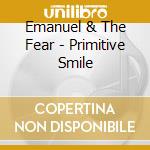 Emanuel & The Fear - Primitive Smile cd