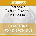 Various - Michael Covers - Kids Bossa Presentsckson cd