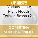 Various - Late Night Moods Twinkle Bossa (2 Cd) cd musicale di Various