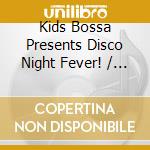 Kids Bossa Presents Disco Night Fever! / Various cd