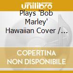 Plays 'Bob Marley' Hawaiian Cover / Various cd