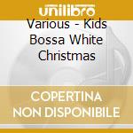 Various - Kids Bossa White Christmas cd