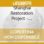 Shanghai Restoration Project - Shanghai Classics cd musicale di Shanghai Restoration Project