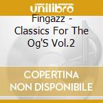 Fingazz - Classics For The Og'S Vol.2 cd