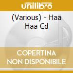 (Various) - Haa Haa Cd cd