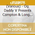 (Various) - Og Daddy V Presents Compton & Long Beach cd musicale di (Various)