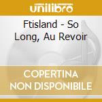 Ftisland - So Long, Au Revoir cd