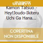 Kamon Tatsuo - Hey!Joudo-Ikiteru Uchi Ga Hana Nandaze- cd