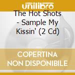 The Hot Shots - Sample My Kissin' (2 Cd) cd