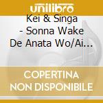 Kei & Singa - Sonna Wake De Anata Wo/Ai No Meteore cd