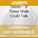 Darien - If These Walls Could Talk cd
