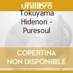 Tokuyama Hidenori - Puresoul cd musicale di Tokuyama Hidenori