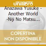 Anazawa Yusuke - Another World -Niji No Matsu Ashita He- cd