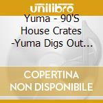 Yuma - 90'S House Crates -Yuma Digs Out With Madhectic Store cd