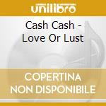 Cash Cash - Love Or Lust cd