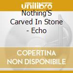 Nothing'S Carved In Stone - Echo cd