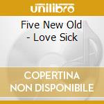Five New Old - Love Sick cd