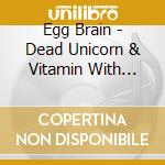Egg Brain - Dead Unicorn & Vitamin With Push Tour Dvd cd musicale di Egg Brain