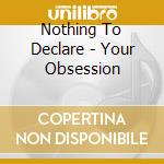 Nothing To Declare - Your Obsession cd musicale di Nothing To Declare