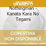Nothingman - Kanata Kara No Tegami cd musicale di Nothingman