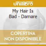 My Hair Is Bad - Damare cd
