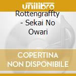 Rottengraffty - Sekai No Owari cd musicale di Rottengraffty