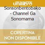 Sonsonbentobako - Channel Ga Sonomama cd