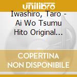 Iwashiro, Taro - Ai Wo Tsumu Hito Original Soundtrack cd