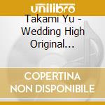 Takami Yu - Wedding High Original Soundtrack cd