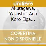 Akutagawa, Yasushi - Ano Koro Eiga Santora Series Jiken/Kichiku cd