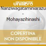Nanziwagataminiarazu - Mohayazihinashi cd