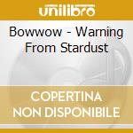 Bowwow - Warning From Stardust cd musicale di Bowwow