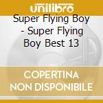 Super Flying Boy - Super Flying Boy Best 13 cd